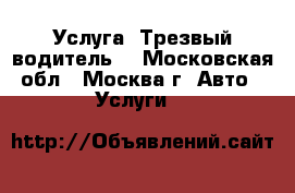 Услуга “Трезвый водитель“ - Московская обл., Москва г. Авто » Услуги   